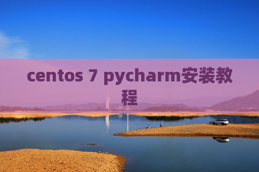 centos 7 pycharm安装教程 centos 7 pycharm安装教程